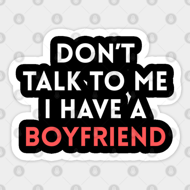 Don’t Talk to Me I Have a Boyfriend Sticker by Creatifly Graphic Tees