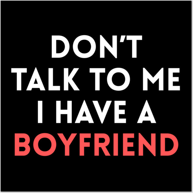 Don’t Talk to Me I Have a Boyfriend Wall Art by Creatifly Graphic Tees