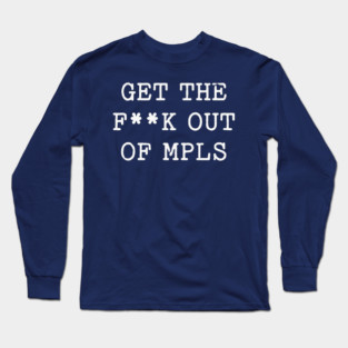 Get the f*ck out of Minneapolis Long Sleeve T-Shirt