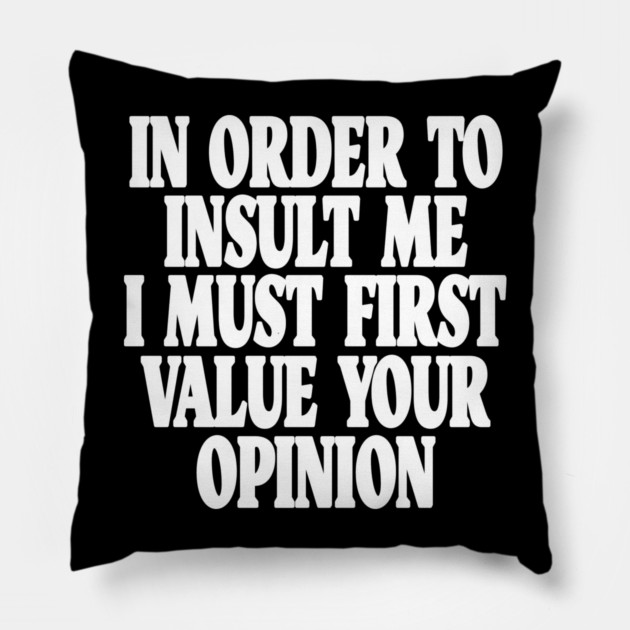 Sarcastic Quote Tee - Unbothered Opinion Slay  "IN ORDER TO INSULT ME..." Pillow by OUTFITPAW