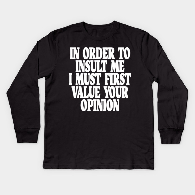 Sarcastic Quote Tee - Unbothered Opinion Slay  "IN ORDER TO INSULT ME..." Kids Long Sleeve T-Shirt by OUTFITPAW