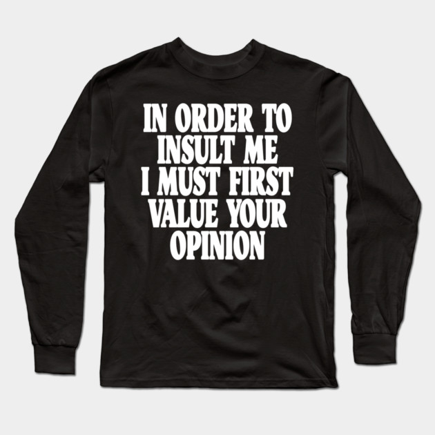 Sarcastic Quote Tee - Unbothered Opinion Slay  "IN ORDER TO INSULT ME..." Long Sleeve T-Shirt by OUTFITPAW