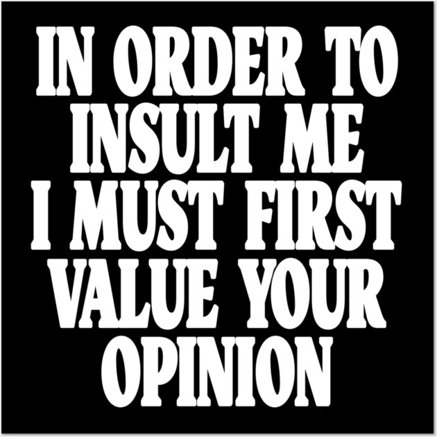 Sarcastic Quote Tee - Unbothered Opinion Slay  "IN ORDER TO INSULT ME..." Wall Art by OUTFITPAW