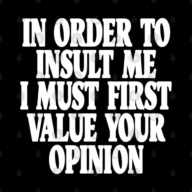 Sarcastic Quote Tee - Unbothered Opinion Slay  "IN ORDER TO INSULT ME..." by OUTFITPAW