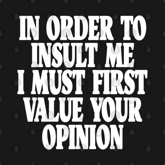Sarcastic Quote Tee - Unbothered Opinion Slay  "IN ORDER TO INSULT ME..." by OUTFITPAW