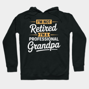 I'm Not Retired I'm A Professional Grandpa - Family Humor Hoodie