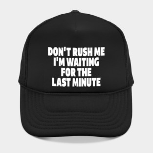 Procrastination Tee - Last Minute Legend Design "DON'T RUSH ME I'M WAITING FOR THE LAST MINUTE" Hat