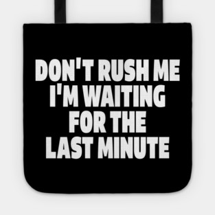 Procrastination Tee - Last Minute Legend Design "DON'T RUSH ME I'M WAITING FOR THE LAST MINUTE" Tote