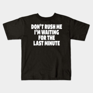 Procrastination Tee - Last Minute Legend Design "DON'T RUSH ME I'M WAITING FOR THE LAST MINUTE" Kids T-Shirt