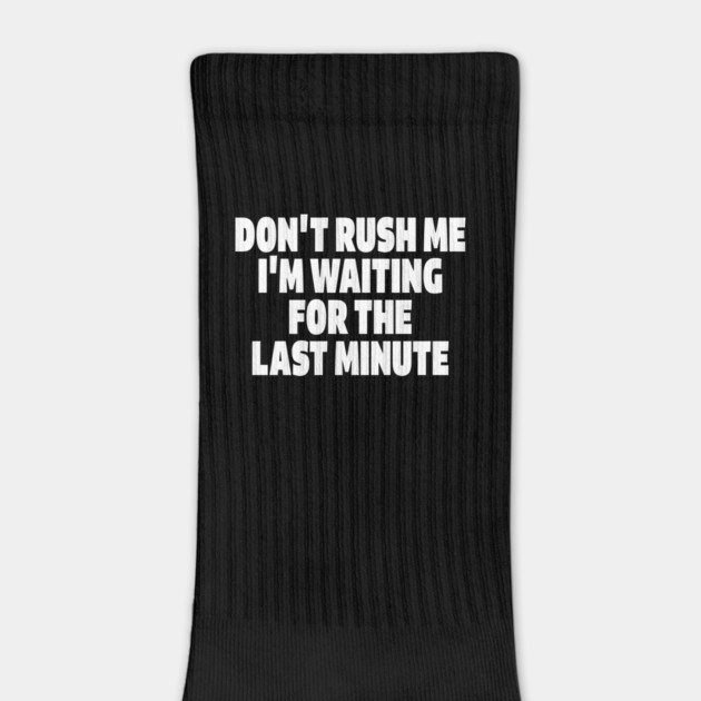 Procrastination Tee - Last Minute Legend Design "DON'T RUSH ME I'M WAITING FOR THE LAST MINUTE" by OUTFITPAW
