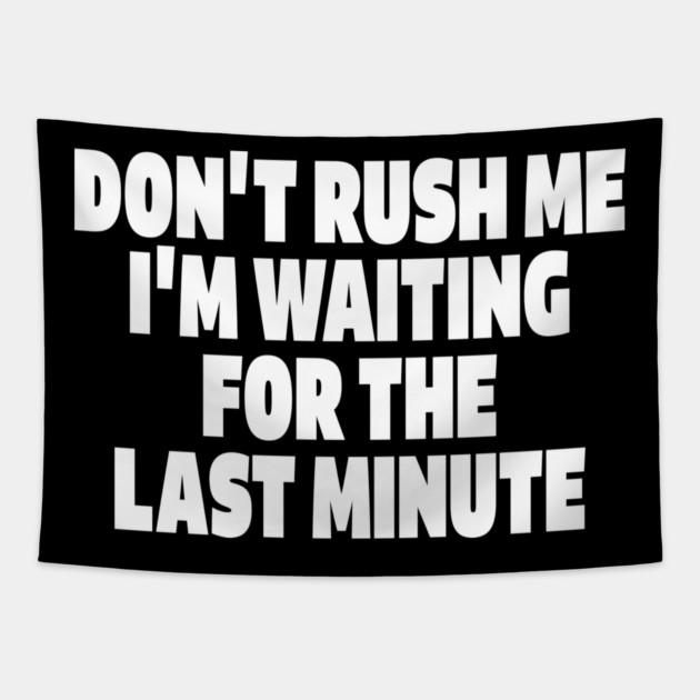 Procrastination Tee - Last Minute Legend Design "DON'T RUSH ME I'M WAITING FOR THE LAST MINUTE" Tapestry by OUTFITPAW