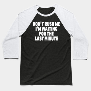 Procrastination Tee - Last Minute Legend Design "DON'T RUSH ME I'M WAITING FOR THE LAST MINUTE" Baseball T-Shirt