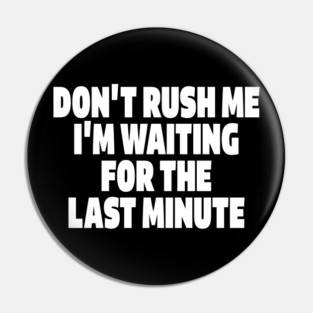 Procrastination Tee - Last Minute Legend Design "DON'T RUSH ME I'M WAITING FOR THE LAST MINUTE" Pin