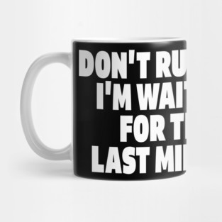 Procrastination Tee - Last Minute Legend Design "DON'T RUSH ME I'M WAITING FOR THE LAST MINUTE" Mug