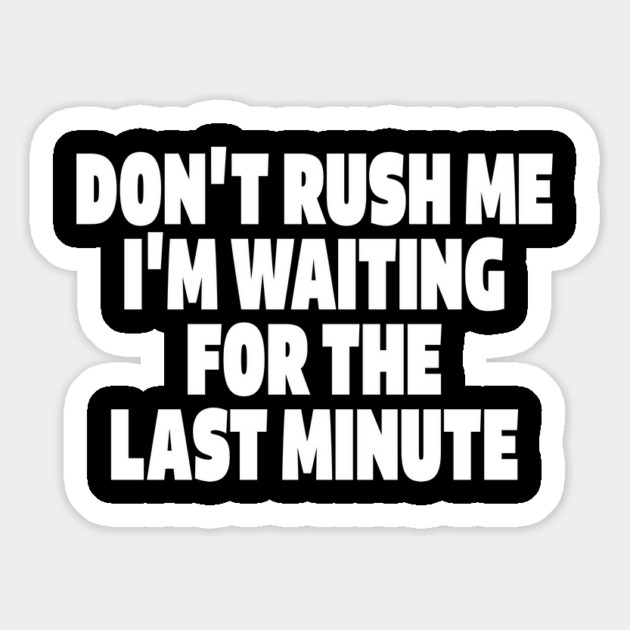 Procrastination Tee - Last Minute Legend Design "DON'T RUSH ME I'M WAITING FOR THE LAST MINUTE" Magnet by OUTFITPAW