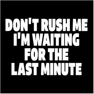 Procrastination Tee - Last Minute Legend Design "DON'T RUSH ME I'M WAITING FOR THE LAST MINUTE" Posters and Art