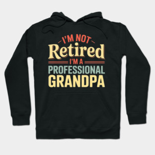 I'm Not Retired I'm A Professional Grandpa - Funny Grandpa Hoodie