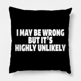 Sassy Truth Tee - Confidently Correct Sarcastic Design "I MAY BE WRONG BUT IT'S HIGHLY UNLIKELY" Pillow
