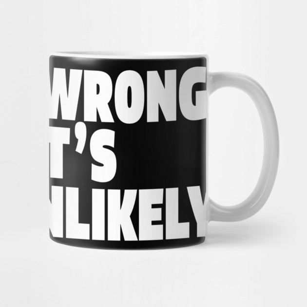 Sassy Truth Tee - Confidently Correct Sarcastic Design "I MAY BE WRONG BUT IT'S HIGHLY UNLIKELY" by OUTFITPAW