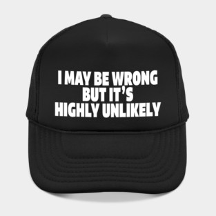 Sassy Truth Tee - Confidently Correct Sarcastic Design "I MAY BE WRONG BUT IT'S HIGHLY UNLIKELY" Hat