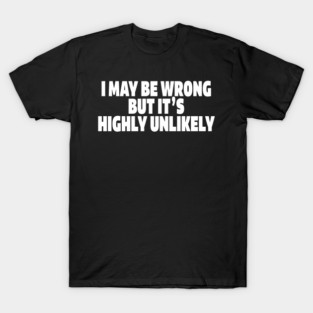Sassy Truth Tee - Confidently Correct Sarcastic Design "I MAY BE WRONG BUT IT'S HIGHLY UNLIKELY" T-Shirt