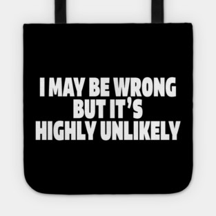 Sassy Truth Tee - Confidently Correct Sarcastic Design "I MAY BE WRONG BUT IT'S HIGHLY UNLIKELY" Tote