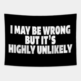 Sassy Truth Tee - Confidently Correct Sarcastic Design "I MAY BE WRONG BUT IT'S HIGHLY UNLIKELY" Tapestry