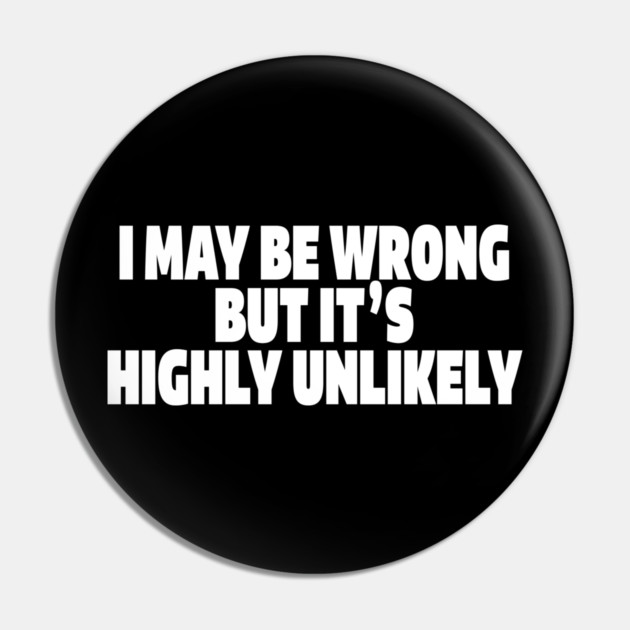 Sassy Truth Tee - Confidently Correct Sarcastic Design "I MAY BE WRONG BUT IT'S HIGHLY UNLIKELY" Pin by OUTFITPAW