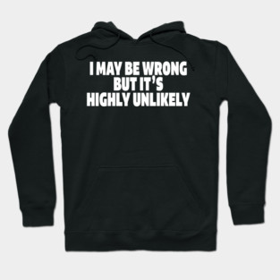 Sassy Truth Tee - Confidently Correct Sarcastic Design "I MAY BE WRONG BUT IT'S HIGHLY UNLIKELY" Hoodie