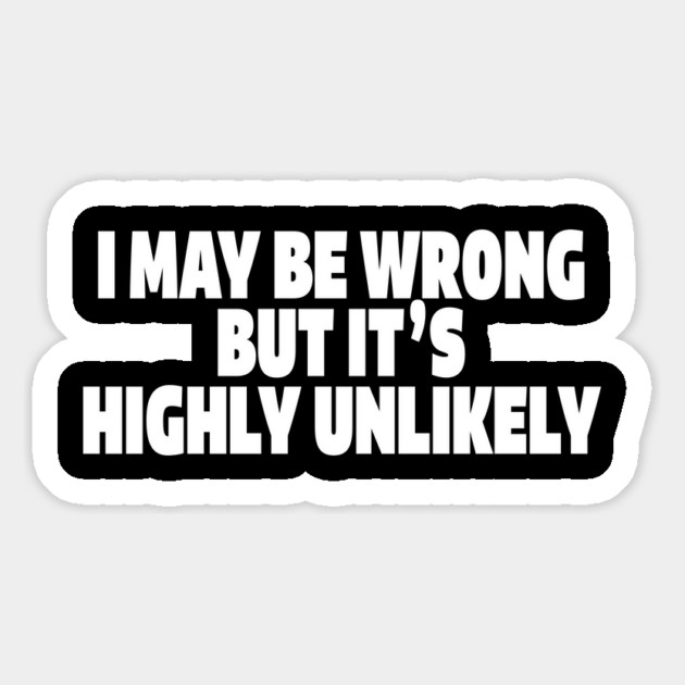 Sassy Truth Tee - Confidently Correct Sarcastic Design "I MAY BE WRONG BUT IT'S HIGHLY UNLIKELY" Magnet by OUTFITPAW