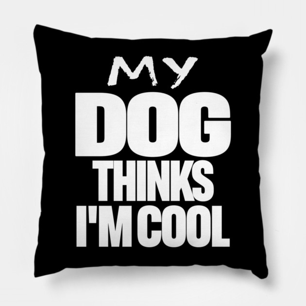 Funny Dog Owner Tee - Canine Approved Cool Design "MY DOG THINKS I'M COOL" Pillow by OUTFITPAW