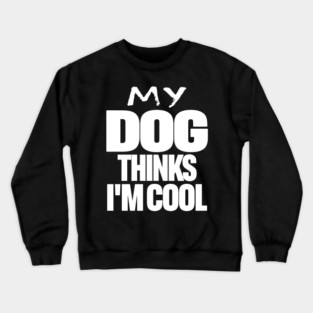 Funny Dog Owner Tee - Canine Approved Cool Design "MY DOG THINKS I'M COOL" Crewneck Sweatshirt