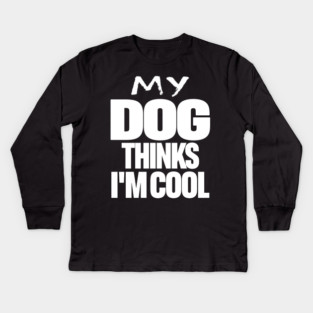 Funny Dog Owner Tee - Canine Approved Cool Design "MY DOG THINKS I'M COOL" Kids Long Sleeve T-Shirt