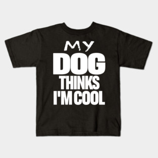 Funny Dog Owner Tee - Canine Approved Cool Design "MY DOG THINKS I'M COOL" Kids T-Shirt