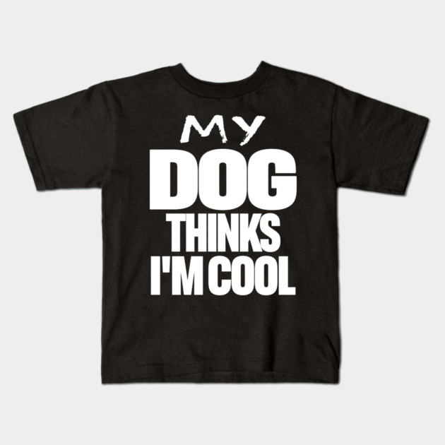 Funny Dog Owner Tee - Canine Approved Cool Design "MY DOG THINKS I'M COOL" Kids T-Shirt by OUTFITPAW