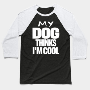 Funny Dog Owner Tee - Canine Approved Cool Design "MY DOG THINKS I'M COOL" Baseball T-Shirt