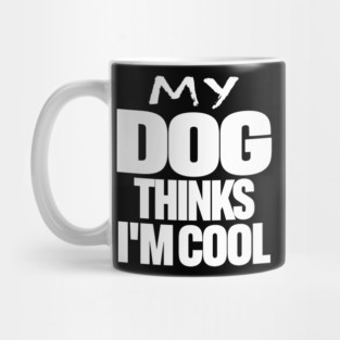 Funny Dog Owner Tee - Canine Approved Cool Design "MY DOG THINKS I'M COOL" Mug