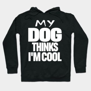 Funny Dog Owner Tee - Canine Approved Cool Design "MY DOG THINKS I'M COOL" Hoodie