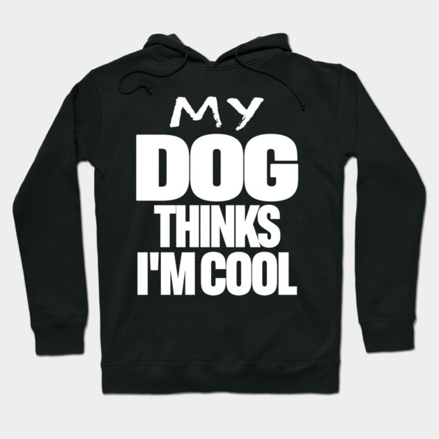 Funny Dog Owner Tee - Canine Approved Cool Design "MY DOG THINKS I'M COOL" Hoodie by OUTFITPAW