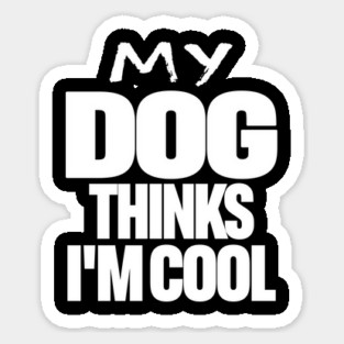 Funny Dog Owner Tee - Canine Approved Cool Design "MY DOG THINKS I'M COOL" Sticker