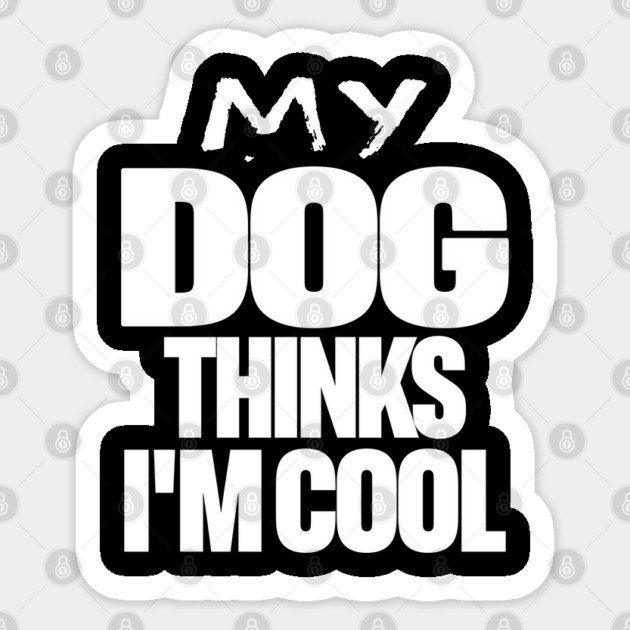 Funny Dog Owner Tee - Canine Approved Cool Design "MY DOG THINKS I'M COOL" Sticker by OUTFITPAW