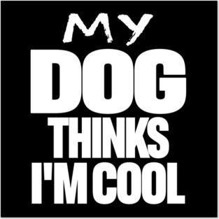 Funny Dog Owner Tee - Canine Approved Cool Design "MY DOG THINKS I'M COOL" Posters and Art