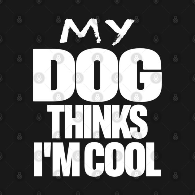 Funny Dog Owner Tee - Canine Approved Cool Design "MY DOG THINKS I'M COOL" by OUTFITPAW
