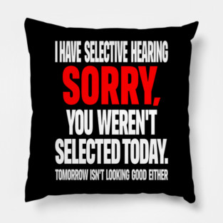 Selective Hearing Tee - Sassy "Not Selected" Quote Design "I HAVE SELECTIVE HEARING...": Pillow