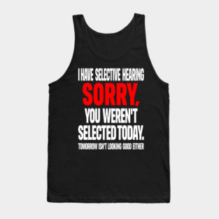 Selective Hearing Tee - Sassy "Not Selected" Quote Design "I HAVE SELECTIVE HEARING...": Tank Top