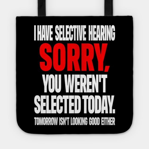 Selective Hearing Tee - Sassy "Not Selected" Quote Design "I HAVE SELECTIVE HEARING...": Tote by OUTFITPAW