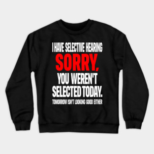 Selective Hearing Tee - Sassy "Not Selected" Quote Design "I HAVE SELECTIVE HEARING...": Crewneck Sweatshirt