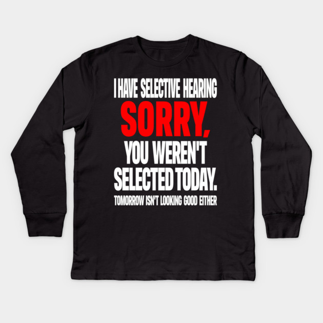 Selective Hearing Tee - Sassy "Not Selected" Quote Design "I HAVE SELECTIVE HEARING...": Kids Long Sleeve T-Shirt by OUTFITPAW
