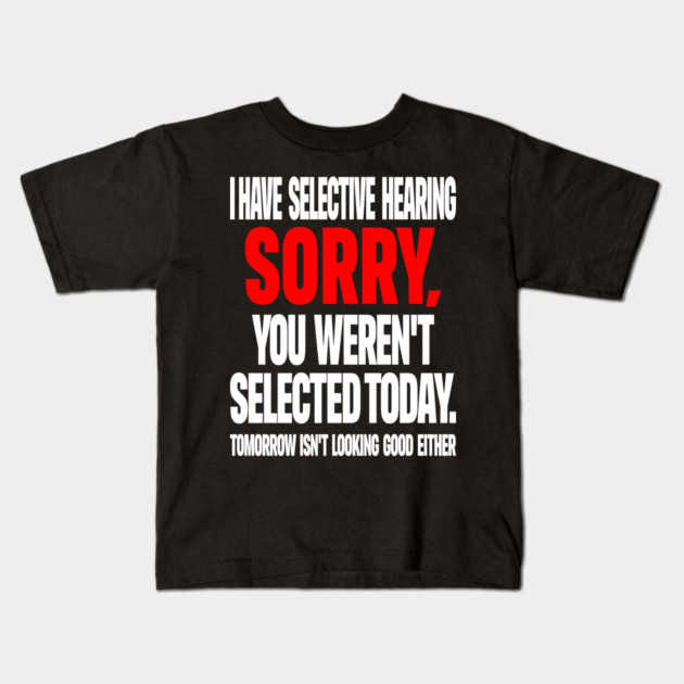 Selective Hearing Tee - Sassy "Not Selected" Quote Design "I HAVE SELECTIVE HEARING...": Kids T-Shirt by OUTFITPAW