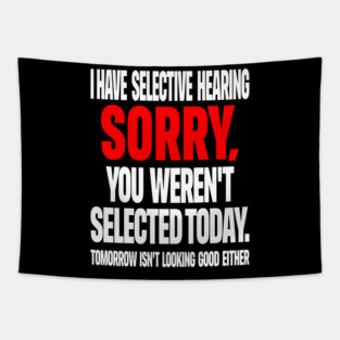 Selective Hearing Tee - Sassy "Not Selected" Quote Design "I HAVE SELECTIVE HEARING...": Tapestry
